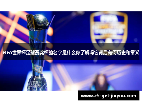 FIFA世界杯足球赛奖杯的名字是什么你了解吗它背后有何历史和意义