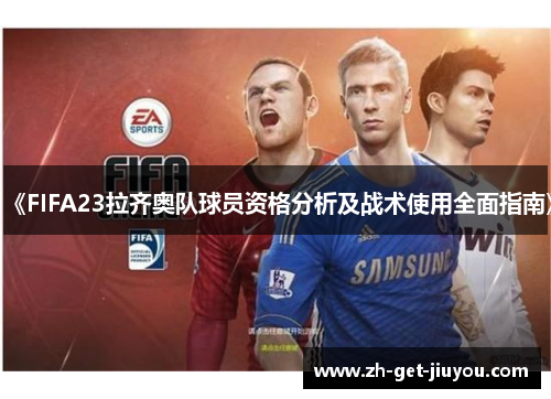 《FIFA23拉齐奥队球员资格分析及战术使用全面指南》 《FIFA23拉齐奥队球员资格分析及战术使用全面指南》