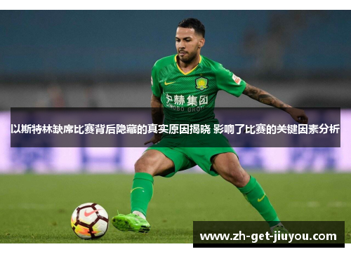 以斯特林缺席比赛背后隐藏的真实原因揭晓 影响了比赛的关键因素分析 以斯特林缺席比赛背后隐藏的真实原因揭晓 影响了比赛的关键因素分析