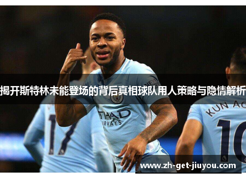 揭开斯特林未能登场的背后真相球队用人策略与隐情解析
