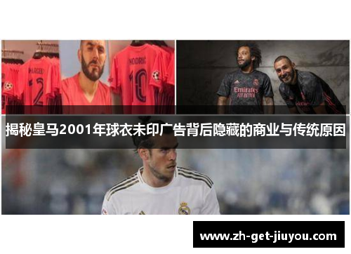 揭秘皇马2001年球衣未印广告背后隐藏的商业与传统原因 揭秘皇马2001年球衣未印广告背后隐藏的商业与传统原因
