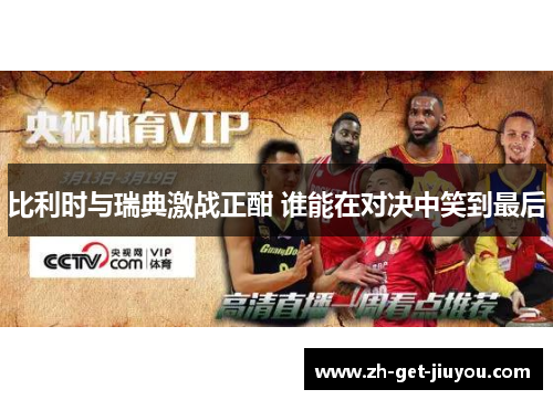 比利时与瑞典激战正酣 谁能在对决中笑到最后 比利时与瑞典激战正酣 谁能在对决中笑到最后