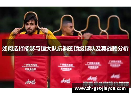 如何选择能够与恒大队抗衡的顶级球队及其战略分析