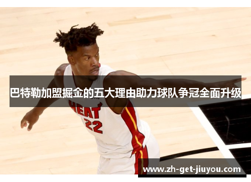 巴特勒加盟掘金的五大理由助力球队争冠全面升级 巴特勒加盟掘金的五大理由助力球队争冠全面升级