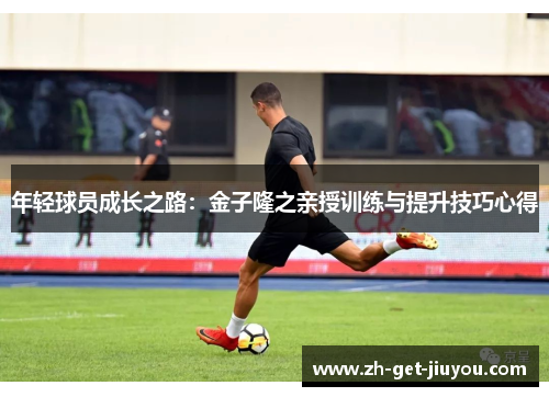 年轻球员成长之路:金子隆之亲授训练与提升技巧心得 年轻球员成长之路:金子隆之亲授训练与提升技巧心得