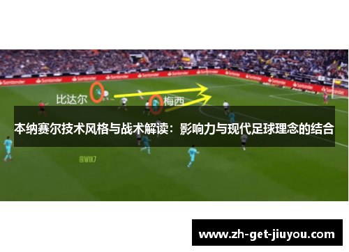 本纳赛尔技术风格与战术解读:影响力与现代足球理念的结合 本纳赛尔技术风格与战术解读:影响力与现代足球理念的结合
