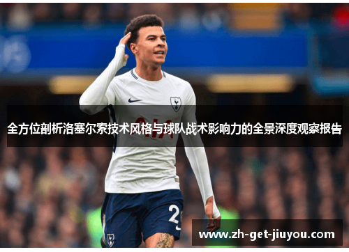 全方位剖析洛塞尔索技术风格与球队战术影响力的全景深度观察报告 全方位剖析洛塞尔索技术风格与球队战术影响力的全景深度观察报告