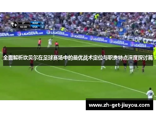 全面解析坎贝尔在足球赛场中的最优战术定位与职责特点深度探讨篇