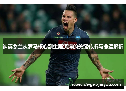 纳英戈兰从罗马核心到生涯沉浮的关键转折与命运解析